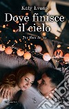 Dove finisce il cielo. E-book. Formato EPUB ebook di Katy Evans