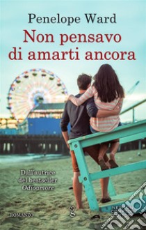 Non pensavo di amarti ancora. E-book. Formato EPUB ebook di Penelope Ward