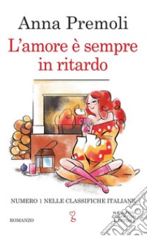 L'amore è sempre in ritardo. E-book. Formato EPUB ebook di Anna Premoli