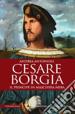 Cesare Borgia. Il principe in maschera nera. E-book. Formato EPUB ebook