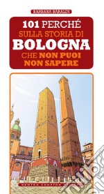 101 perché sulla storia di Bologna che non puoi non sapere. E-book. Formato EPUB ebook