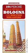 101 perché sulla storia di Bologna che non puoi non sapere. E-book. Formato EPUB ebook