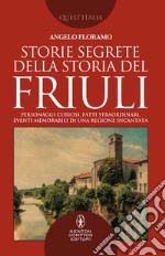 Storie segrete della storia del Friuli . E-book. Formato EPUB ebook