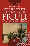 Storie segrete della storia del Friuli . E-book. Formato EPUB ebook