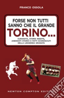 Forse non tutti sanno che il grande Torino…. E-book. Formato EPUB ebook di Franco Ossola