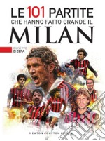 Le 101 partite che hanno fatto grande il Milan. E-book. Formato EPUB ebook