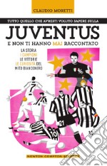 Tutto quello che avresti voluto sapere sulla Juventus e non ti hanno mai raccontato. E-book. Formato EPUB ebook