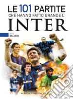 Le 101 partite che hanno fatto grande l&apos;Inter. E-book. Formato EPUB ebook