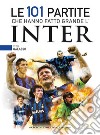 Le 101 partite che hanno fatto grande l'Inter. E-book. Formato EPUB ebook