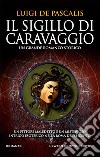 Il sigillo di Caravaggio. E-book. Formato EPUB ebook di Luigi De Pascalis
