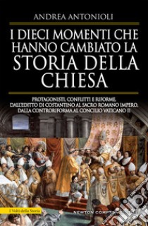 I dieci momenti che hanno cambiato la storia della chiesa. E-book. Formato EPUB ebook di Andrea Antonioli