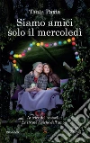 Siamo amici solo il mercoledì. E-book. Formato EPUB ebook di Tania Paxia