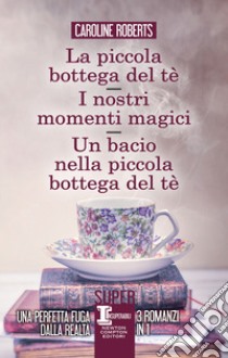 La piccola bottega del tè - I nostri momenti magici - Un bacio nella piccola bottega del tè. E-book. Formato EPUB ebook di Caroline Roberts