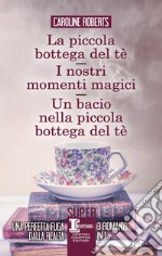 La piccola bottega del tè - I nostri momenti magici - Un bacio nella piccola bottega del tè. E-book. Formato EPUB