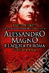 Alessandro Magno e l'aquila di Roma. E-book. Formato EPUB ebook di Javier Negrete