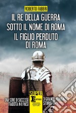 Il re della guerra - Sotto il nome di Roma - Il figlio perduto di Roma. E-book. Formato EPUB ebook