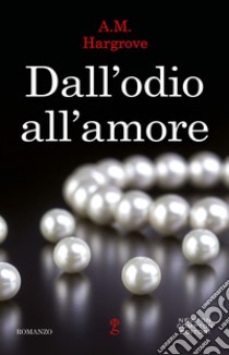 Dall'odio all'amore. E-book. Formato EPUB ebook di A.M. Hargrove