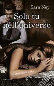 Solo tu nell'universo. E-book. Formato EPUB ebook di Sara Ney