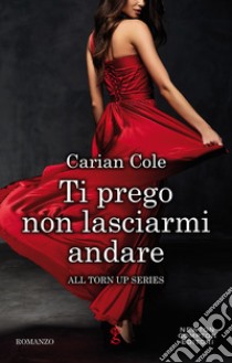 Ti prego non lasciarmi andare. E-book. Formato EPUB ebook di Carian Cole