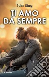 Ti amo da sempre. E-book. Formato EPUB ebook di Tyler King