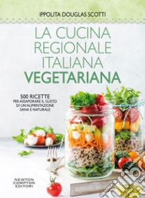 La cucina regionale italiana vegetariana. E-book. Formato EPUB ebook di Douglas Ippolita Scotti