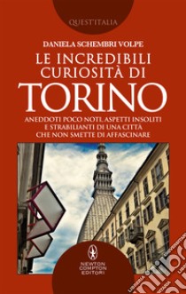 Le incredibili curiosità di Torino. E-book. Formato EPUB ebook di Daniela Schembri Volpe
