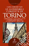 Le incredibili curiosità di Torino. E-book. Formato EPUB ebook di Schembri Daniela Volpe