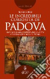 Le incredibili curiosità di Padova. E-book. Formato EPUB ebook