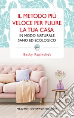 Il metodo più veloce per pulire la tua casa in modo naturale, sano ed ecologico. E-book. Formato EPUB