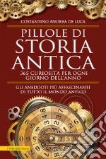 Pillole di storia antica. 365 curiosità per ogni giorno dell&apos;anno. E-book. Formato EPUB ebook