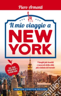 Il mio viaggio a New York. I luoghi più insoliti e nascosti della città più visitata del mondo. E-book. Formato EPUB ebook di Piero Armenti