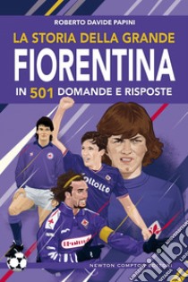 La storia della grande Fiorentina in 501 domande e risposte. E-book. Formato EPUB ebook di Roberto Davide Papini