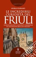 Le incredibili curiosità del Friuli. E-book. Formato EPUB ebook