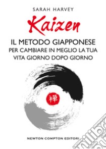 Kaizen. Il metodo giapponese per cambiare in meglio la tua vita giorno dopo giorno. E-book. Formato EPUB ebook di Sarah Harvey