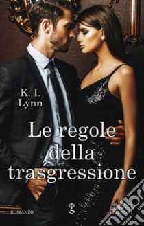 Le regole della trasgressione. E-book. Formato EPUB ebook di K.I. Lynn