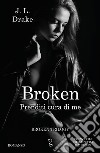 Broken. Prenditi cura di me. E-book. Formato EPUB ebook di J.L. Drake
