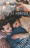 L&apos;amore non si spiega. E-book. Formato EPUB ebook