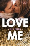 Love me. E-book. Formato EPUB ebook di Ella Fields