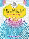 Libri antistress da colorare. Mandala Magici. E-book. Formato EPUB ebook di AA.VV.