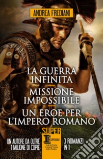 La guerra infinita - Missione impossibile - Un eroe per l'impero romano. E-book. Formato EPUB ebook di Andrea Frediani