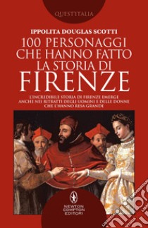 100 personaggi che hanno fatto la storia di Firenze. E-book. Formato EPUB ebook di Douglas Ippolita Scotti