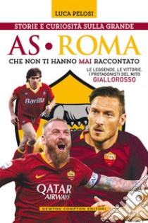 Storie e curiosità sulla grande AS Roma che non ti hanno mai raccontato. E-book. Formato EPUB ebook di Luca Pelosi