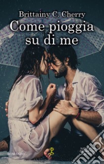 Come pioggia su di me. E-book. Formato EPUB ebook di Brittainy Cherry