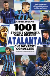 1001 storie e curiosità sulla grande Atalanta che dovresti conoscere. E-book. Formato EPUB ebook di Andrea Losapio