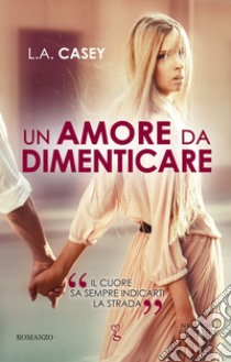 Un amore da dimenticare. E-book. Formato EPUB ebook di L.A. Casey