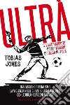 Ultrà. Il volto nascosto delle tifoserie di calcio in Italia. E-book. Formato EPUB ebook di Tobias Jones