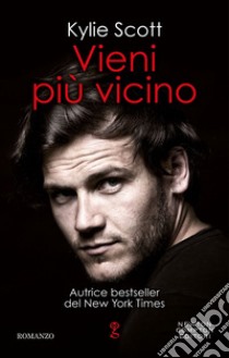 Vieni più vicino. E-book. Formato EPUB ebook di Kylie Scott