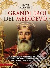I grandi eroi del Medioevo. E-book. Formato EPUB ebook