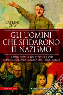 Gli uomini che sfidarono il nazismo. E-book. Formato EPUB ebook di Catrine Clay