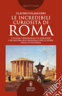 Le incredibili curiosità di Roma. E-book. Formato EPUB ebook di Claudio Colaiacomo